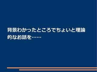 背景わかったところでちょいと理論
的なお話を……
 
