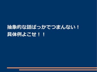 抽象的な話ばっかでつまんない！
具体例よこせ！！
 