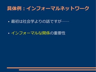 具体例：インフォーマルネットワーク

●   最初は社会学よりの話ですが……

●   インフォーマルな関係の重要性
 