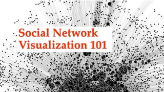 Social Network
Visualization 101
 