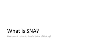 What is SNA?
How does it relate to the discipline of History?
 