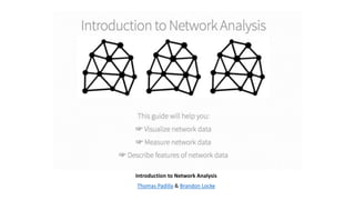 Introduction to Network Analysis
Thomas Padilla & Brandon Locke
 