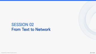 Copyright © by CYRAM. All rights reserved. 7
SESSION 02
From Text to Network
 