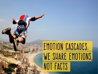 Emotion cascades.
We share emotions,
not factsPhoto by   Santi Molina ­ https://www.flickr.com/photos/15525582@N08/2584846077/
 