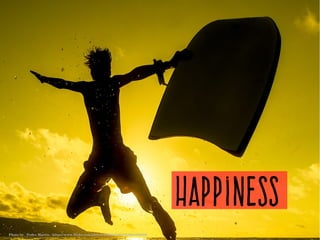 Happiness
Photo by   Pedro Martín ­ https://www.flickr.com/photos/23895422@N08/9391893836/
 