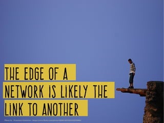 The edge of a
network is likely the
link to anotherPhoto by   Francisco Gutiérrez ­ https://www.flickr.com/photos/32086142@N03/3422700664/
 