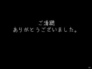 ご清聴
ありがとうございました。




               40
 
