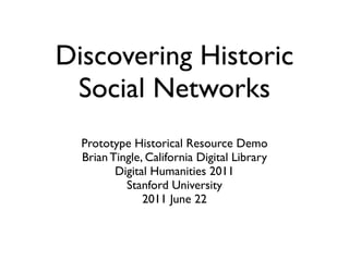 Discovering Historic
 Social Networks
  Prototype Historical Resource Demo
  Brian Tingle, California Digital Library
         Digital Humanities 2011
           Stanford University
               2011 June 22
 