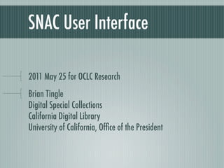 SNAC User Interface

2011 May 25 for OCLC Research
Brian Tingle
Digital Special Collections
California Digital Library
University of California, Ofﬁce of the President
 
