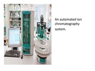 An automated ion
chromatography
system.
 