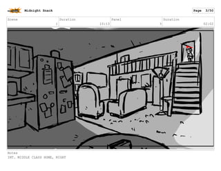 Scene
1
Duration
10:13
Panel
4
Duration
01:06
Notes
INT. MIDDLE CLASS HOME, NIGHT
Midnight Snack Page 4/55
 