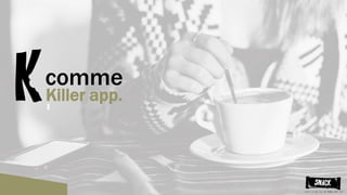 comme
Killer app.
 