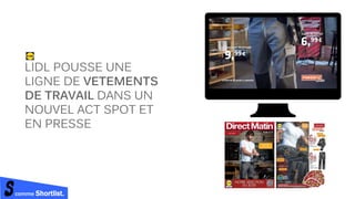 comme Shortlist.
LIDL POUSSE UNE
LIGNE DE VETEMENTS
DE TRAVAIL DANS UN
NOUVEL ACT SPOT ET
EN PRESSE
 