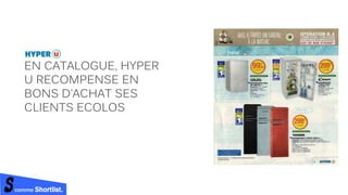 comme Shortlist.
EN CATALOGUE, HYPER
U RECOMPENSE EN
BONS D’ACHAT SES
CLIENTS ECOLOS
 