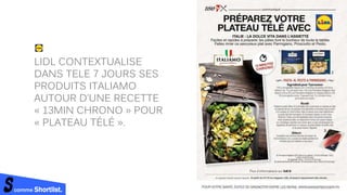 comme Shortlist.
LIDL CONTEXTUALISE
DANS TELE 7 JOURS SES
PRODUITS ITALIAMO
AUTOUR D’UNE RECETTE
« 13MIN CHRONO » POUR
« PLATEAU TÉLÉ ».
 