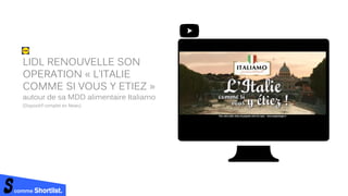 comme Shortlist.
LIDL RENOUVELLE SON
OPERATION « L’ITALIE
COMME SI VOUS Y ETIEZ »
autour de sa MDD alimentaire Italiamo
(Dispositif complet en News)
 
