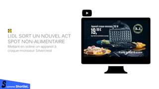 comme Shortlist.
LIDL SORT UN NOUVEL ACT
SPOT NON-ALIMENTAIRE
Mettant en scène un appareil à
croque-monsieur Silvercrest
 