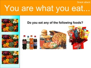 Do you eat any of the following foods? 