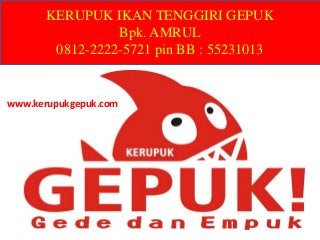 KERUPUK IKAN TENGGIRI GEPUK
Bpk. AMRUL
0812-2222-5721 pin BB : 55231013
www.kerupukgepuk.com
 