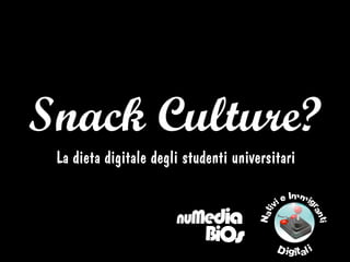 Snack Culture?
 La dieta digitale degli studenti universitari
 