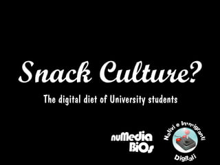 Snack Culture?
 The digital diet of University students
 