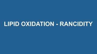 LIPID OXIDATION - RANCIDITY
 