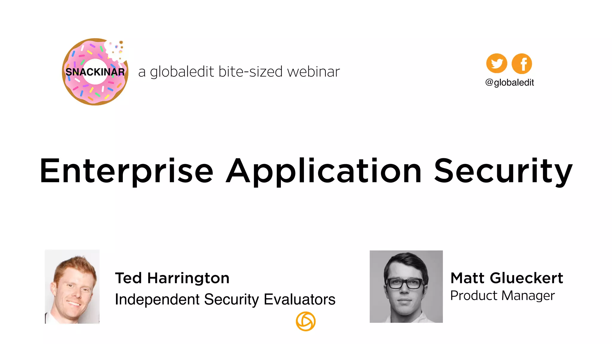 a globaledit bite-sized webinar
Matt Glueckert
Product Manager
Enterprise Application Security
@globaledit
Ted Harrington
Independent Security Evaluators
 