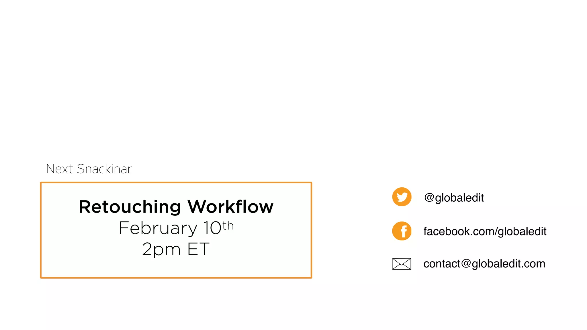 contact@globaledit.com
facebook.com/globaledit
@globaledit
Retouching Workflow
February 10th
2pm ET
Next Snackinar
 