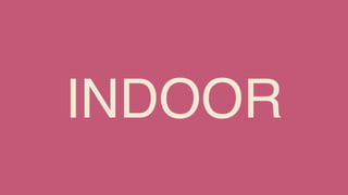 INDOOR
 