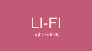 LI-FI
Light Fidelity
 