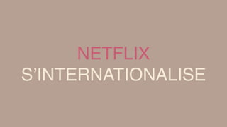 NETFLIX
S’INTERNATIONALISE
 