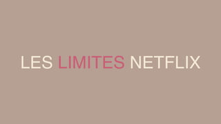 LES LIMITES NETFLIX
 