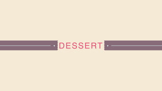 DESSERT
 