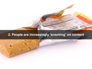 2. People are increasingly ʻsnackingʼ on content
 