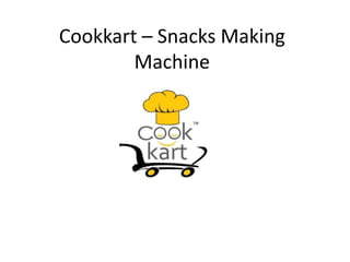 Cookkart – Snacks Making
Machine
.
 