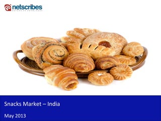 Snacks Market IndiaSnacks Market – India
May 2013
 