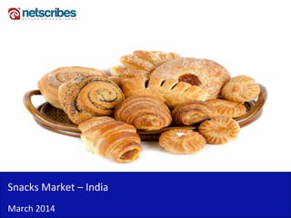 Snacks Market – India
March 2014
 