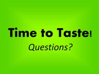Time to Taste!
Questions?
 