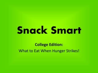 Snack Smart
College Edition:
What to Eat When Hunger Strikes!
 
