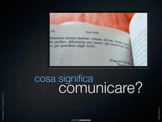 comunicare?
CENTROPARADOXA

Andrea Sales

Conegliano, 20 giugno 2013

cosa signiﬁca

 