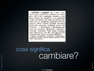 cambiare?
CENTROPARADOXA

Andrea Sales

Conegliano, 20 giugno 2013

cosa signiﬁca

 