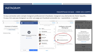 INSTAGRAM
PARAMÈTRAGE DE BASE – CRÉER SON COMPTE
Si vous connectez votre compte Instagram professionnel à Facebook, Instagram vous demande de choisir laquelle…
Si vous n’en avez pas Instagram va créer une page pro Facebook accessible via -> paramètres -> compte
30
 