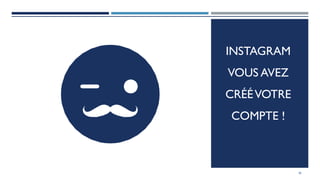INSTAGRAM
VOUS AVEZ
CRÉÉVOTRE
COMPTE !
36
 