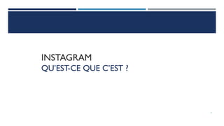 INSTAGRAM
QU’EST-CE QUE C’EST ?
7
 