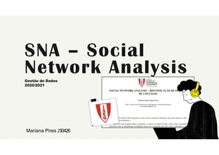 SNA – Social
Network AnalysisGestão de Dados
2020/2021
Mariana Pires |50426
 