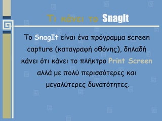 Τι κάνει το  Snag Ι t <ul><li>Το  Snag Ι t   είναι ένα πρόγραμμα  screen  </li></ul><ul><li>capture ( καταγραφή οθόνης), δ...