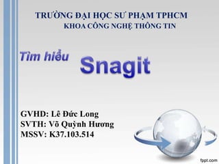 TRƯỜNG ĐẠI HỌC SƯ PHẠM TPHCM 
KHOA CÔNG NGHỆ THÔNG TIN 
GVHD: Lê Đức Long 
SVTH: Võ Quỳnh Hương 
MSSV: K37.103.514 
 