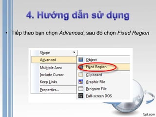 • Tiếp theo bạn chọn Advanced, sau đó chọn Fixed Region 
 