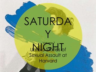 SATURDA
Y
NIGHT
Untold Stories of
Volume 7

Sexual Assault at
Harvard

 