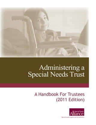 Administering a
Special Needs Trust

  A Handbook For Trustees
           (2011 Edition)
 